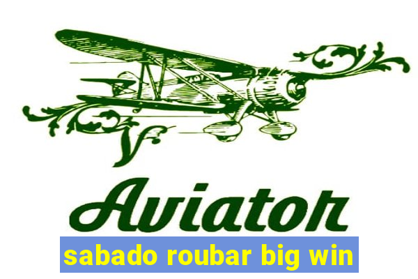 sabado roubar big win